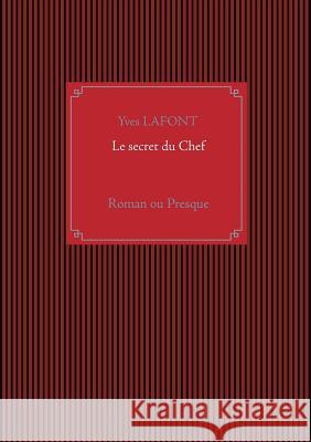 Le secret du Chef: Roman ou Presque Yves LaFont 9782322134007