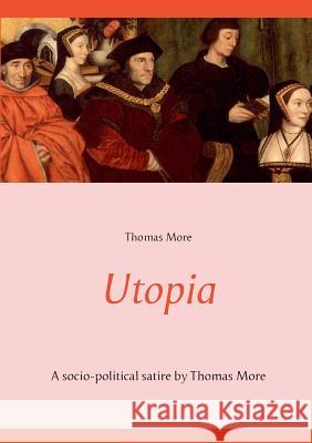 Utopia: A socio-political satire by Thomas More (unabridged text) More, Thomas 9782322134229 Books on Demand