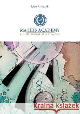 Mathis Academy: Autiste scolarisé à domicile - GS et CP Azzopardi, Ruthy 9782322134236