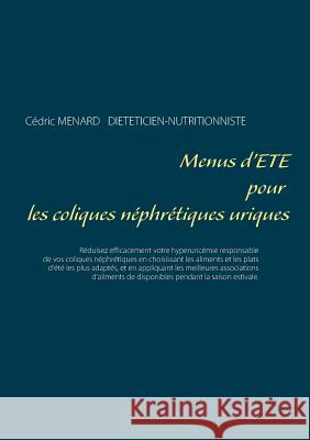 Menus d'été pour les coliques néphrétiques uriques Cedric Menard 9782322134281 Books on Demand