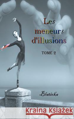 Les meneurs d'illusions: tome 2 B Blaticka 9782322134403 Books on Demand