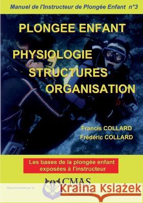 Manuel de l'Instructeur de Plong?e Enfant - Vol.3: Physiologie structures organisation Francis &. Fr?d?ric Collard 9782322134502