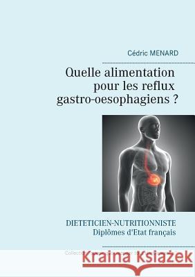 Quelle alimentation pour les reflux gastro-oesophagiens ? Cedric Menard 9782322137121 Books on Demand