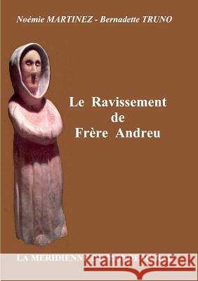 Le Ravissement de Frère Andreu Noemie Martinez Bernadette Truno 9782322137138 Books on Demand