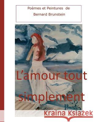 L'amour tout simplement Bernard Brunstein 9782322137220