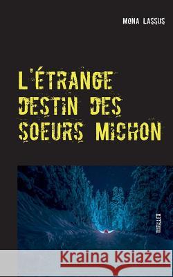 L'étrange destin des soeurs Michon Mona Lassus 9782322137695 Books on Demand