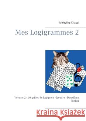 Mes Logigrammes 2: Volume 2 - 60 grilles de logique à résoudre - Deuxième édition Micheline Chaoul 9782322137718 Books on Demand