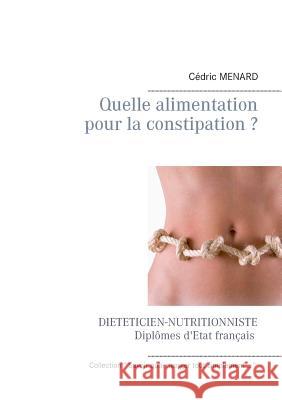 Quelle alimentation pour la constipation ? Cedric Menard 9782322137749 Books on Demand