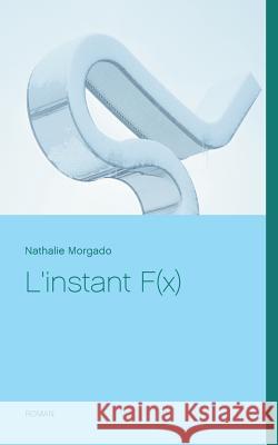 L'instant F(x) Nathalie Morgado 9782322138456 Books on Demand