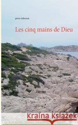 Les cinq mains de Dieu Pierre Dabernat 9782322138609