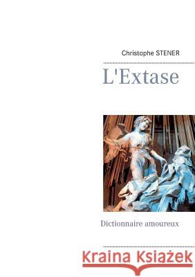 L'Extase: Dictionnaire amoureux Stener, Christophe 9782322138715