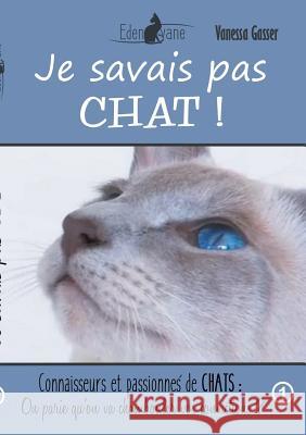 Je savais pas chat: On parie qu'on va chambouler vos convictions Gasser, Vanessa 9782322138784