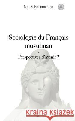 Sociologie du Français musulman - Perspectives d'avenir ? Boutammina, Nas E. 9782322139095