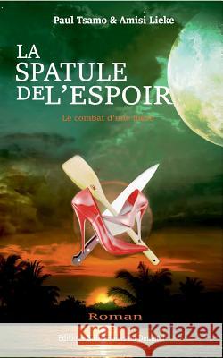 La spatule de l'espoir: Le combat d'une mère Paul Tsamo, Amisi Lieke 9782322139187 Books on Demand