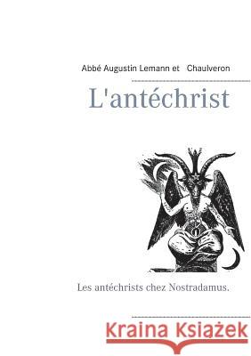 L'antéchrist: Les antéchrists chez Nostradamus. Chaulveron 9782322140107 Books on Demand