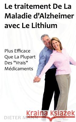Le traitement De La Maladie d'Alzheimer avec Le Lithium: Plus Efficace Que La Plupart Des Vrais Médicaments Mann, Dieter 9782322140190