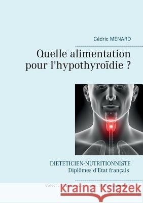 Quelle alimentation pour l'hypothyroïdie ? Cedric Menard 9782322140398 Books on Demand