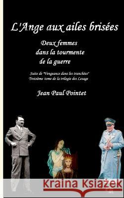 L'Ange aux ailes brisées: Deux femmes dans la tourmente de la guerre ]Pointet, Jean Paul 9782322140527 Books on Demand