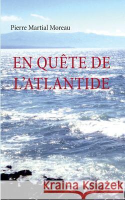 En quête de l'Atlantide Pierre Martial Moreau 9782322141722