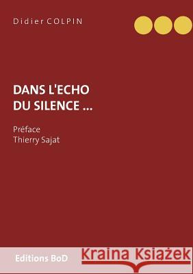 Dans l'écho du silence ...: Préface Thierry Sajat Didier Colpin 9782322144273