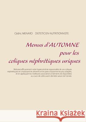 Menus d'automne pour les coliques néphrétiques uriques Cedric Menard 9782322145430 Books on Demand