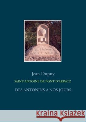 Saint-Antoine de Pont d'Arratz: Des Antonins a Nos Jours Jean Dupuy 9782322145614 Books on Demand