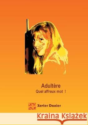 Adultère: Quel affreux mot ! Danier, Xavier 9782322146758