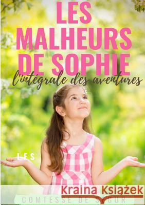 Les Malheurs de Sophie: l'intégrale des aventures: Le chef-d'oeuvre de la Comtesse de Ségur Comtesse de Ségur, Sophie Rostopchine 9782322147410