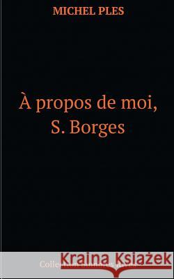 A propos de moi, S. Borges Michel Plès 9782322148431 Books on Demand