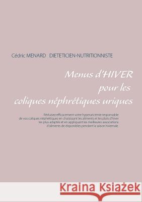 Menus d'hiver pour les coliques néphrétiques uriques Cedric Menard 9782322148691 Books on Demand