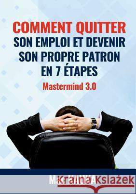 MasterMind 3.0: Comment quitter son emploi et devenir son propre patron en 8 étapes simples Mac Kauka 9782322151868 Books on Demand