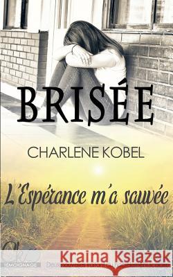 Brisée / L'Espérance m'a sauvée: Harcèlement scolaire Kobel, Charlene 9782322152353 Books on Demand