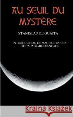 Au seuil du mystère (Essais de Sciences Maudites): Nouvelle édition corrigée et augmentée précédée d'une introduction de Maurice Barrès de Guaita, Stanislas 9782322153220 Books on Demand