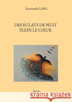 Des ?clats de nuit plein le coeur: R?cit Emanuelle Lang 9782322156009