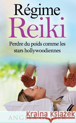Régime Reiki: Perdre du poids comme les stars hollywoodiennes Glaser, Angela 9782322156436 Books on Demand
