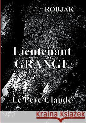 Lieutenant Grange - Le Père Claude Robjak 9782322156542 Books on Demand