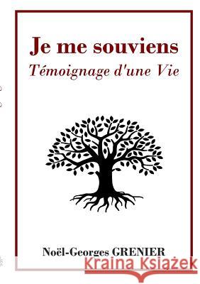 Je me souviens: Témoignage d'une Vie Grenier, Noël Georges 9782322157082 Books on Demand