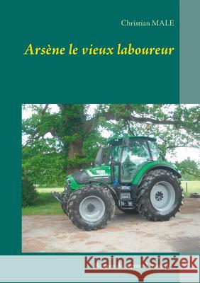 Arsène le vieux laboureur Christian Male 9782322157280