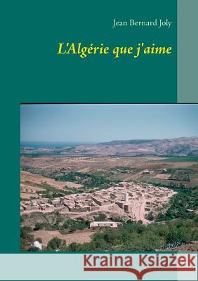 L'Algérie que j'aime Jean Bernard Joly 9782322159000