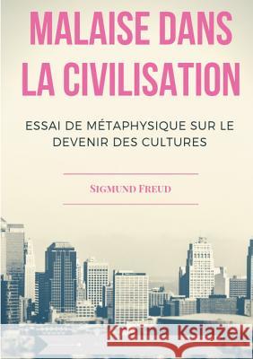 Malaise dans la civilisation: Essai de métaphysique sur le devenir des cultures Freud, Sigmund 9782322160990
