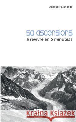 50 ascensions: à revivre en 5 minutes Palancade, Arnaud 9782322162604