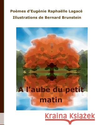 A l'aube du petit matin Bernard Brunstein Eugenie Raphaelle Lagace 9782322164622 Books on Demand