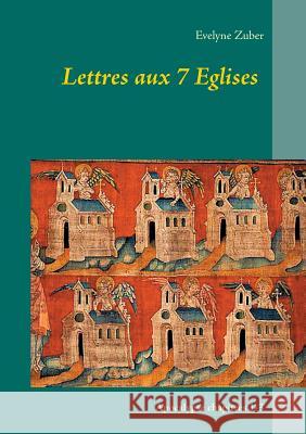 Lettres aux 7 Eglises: Apocalypse chapitres 1-3 Evelyne Zuber 9782322164684 Books on Demand