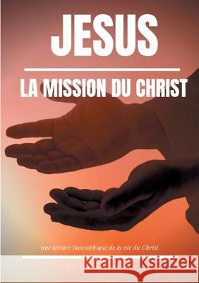 Jésus: La Mission du Christ: Une lecture théosophique de la vie du Christ Schuré, Edouard 9782322164943 Books on Demand