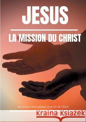 Jésus: La Mission du Christ: Une lecture théosophique de la vie du Christ Schuré, Edouard 9782322164943