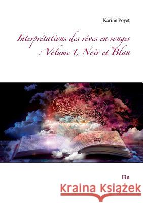 Interprétations des rêves en songes: Volume 1, Noir et Blan: Fin Poyet, Karine 9782322166046