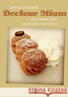 Docteur Miam: Chroniques d'une convivialité nourricière Coulomb, Patrick 9782322166428