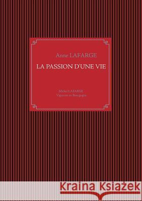 La passion d'une vie: Michel Lafarge Vigneron en Bourgogne Anne LaFarge 9782322166442