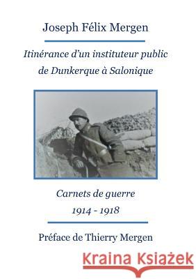 Itinérance d'un instituteur public de Dunkerque à Salonique: Carnets de guerre 1914 - 1918 Mergen, Thierry 9782322166466 Books on Demand