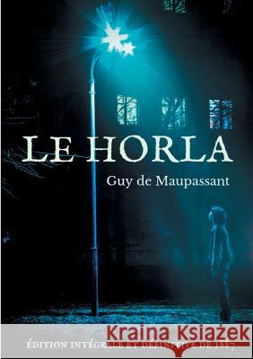 Le Horla (édition intégrale et définitive de 1887): Une nouvelle fantastique de Guy de Maupassant de Maupassant, Guy 9782322169795 Books on Demand